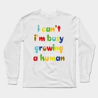 I can't I'm busy growing a human Long Sleeve T-Shirt